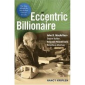 The Eccentric Billionaire: John D. MacArthur--Empire Builder, Reluctant Philanthropist, Relentless Adversary by Nancy Kriplen 